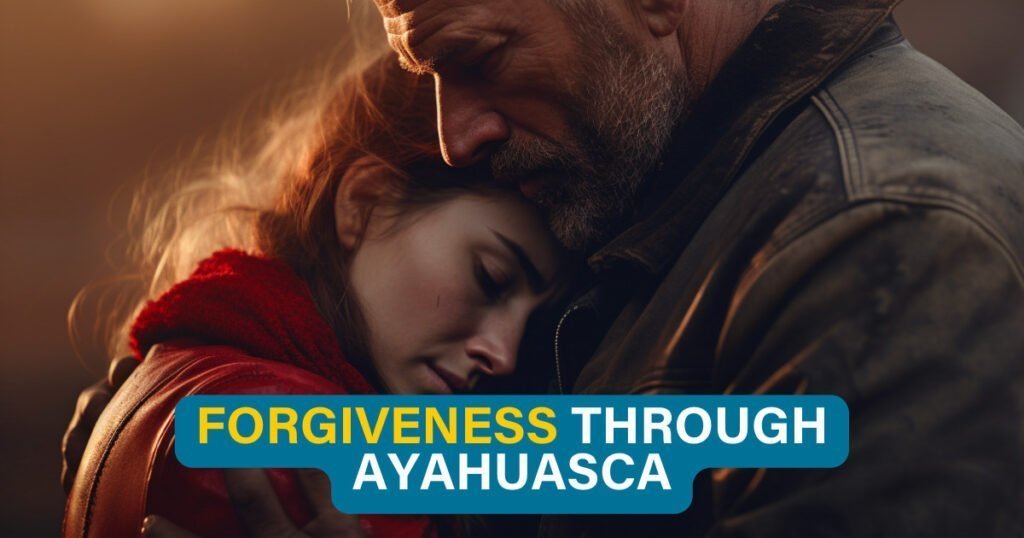 Forgiveness through Ayahuasca